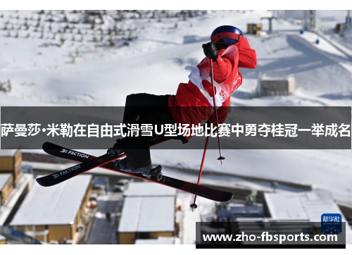 萨曼莎·米勒在自由式滑雪U型场地比赛中勇夺桂冠一举成名 萨曼莎·米勒在自由式滑雪U型场地比赛中勇夺桂冠一举成名