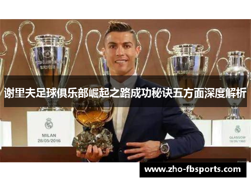 谢里夫足球俱乐部崛起之路成功秘诀五方面深度解析