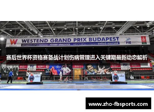 赛后世界杯资格赛备战计划伤病管理进入关键期最新动态解析 赛后世界杯资格赛备战计划伤病管理进入关键期最新动态解析