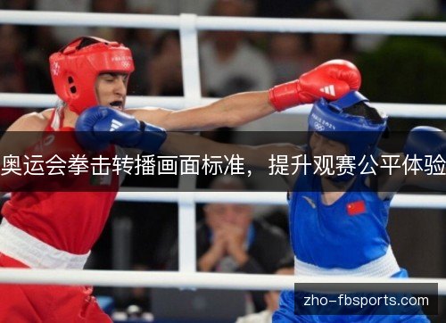 奥运会拳击转播画面标准，提升观赛公平体验
